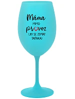 MÁMA MIMO PROVOZ (JDI SE ZEPTAT TATÍNKA) - tyrkysová sklenice na víno 350 ml