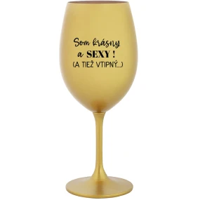 SOM KRÁSNY A SEXY! (A TIEŽ VTIPNÝ...) - zlatý pohár na víno 350 ml SOM KRÁSNY A SEXY! (A TIEŽ VTIPNÝ...) - zlatý pohár na víno 350 ml