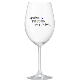 ...PROTOŽE BÝT ŽENICH NENÍ PRDEL... - priehľadný pohár na víno 350 ml ...PROTOŽE BÝT ŽENICH NENÍ PRDEL... - priehľadný pohár na víno 350 ml