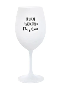 DĚKUJEME PANÍ UČITELKO - NA ZDRAVÍ - bílá sklenice na víno 350 ml