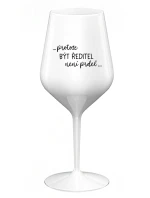 ...PROTOŽE BÝT ŘEDITEL NENÍ PRDEL... - bílá nerozbitná sklenice na víno 470 ml ...PROTOŽE BÝT ŘEDITEL NENÍ PRDEL... - bílá nerozbitná sklenice na víno 470 ml