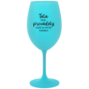 TATA MIMO PREVÁDZKY (CHOĎ SA OPÝTAŤ MAMINKY) - tyrkysový pohár na víno 350 ml TATA MIMO PREVÁDZKY (CHOĎ SA OPÝTAŤ MAMINKY) - tyrkysový pohár na víno 350 ml