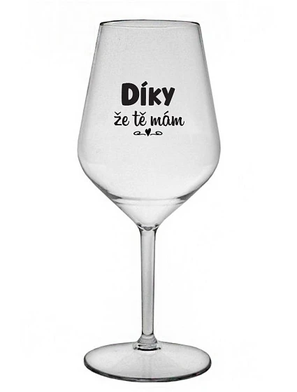 DÍKY ŽE TĚ MÁM - čirá nerozbitná sklenice na víno 470 ml DÍKY ŽE TĚ MÁM - čirá nerozbitná sklenice na víno 470 ml