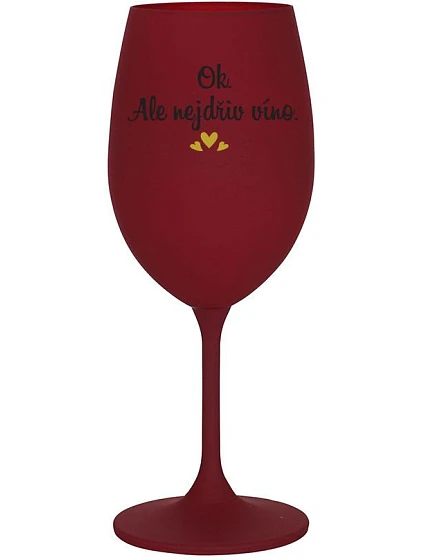 OK, ALE NEJDŘÍV VÍNO. - bordo sklenice na víno 350 ml OK, ALE NEJDŘÍV VÍNO. - bordo sklenice na víno 350 ml