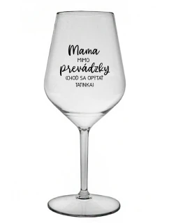 MAMA MIMO PREVÁDZKY (CHOĎ SA OPÝTAŤ TATINKA) - priehľadný nerozbitný pohár na víno 470 ml