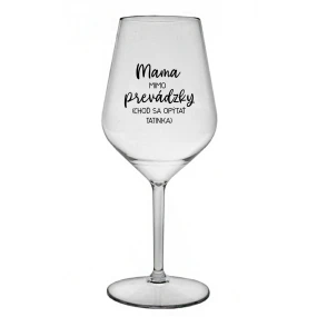 MAMA MIMO PREVÁDZKY (CHOĎ SA OPÝTAŤ TATINKA) - priehľadný nerozbitný pohár na víno 470 ml MAMA MIMO PREVÁDZKY (CHOĎ SA OPÝTAŤ TATINKA) - priehľadný nerozbitný pohár na víno 470 ml