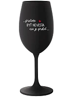...PRETOŽE BYŤ NEVESTA NIE JE PRDEL... - čierny pohár na víno 350 ml