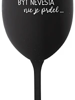 ...PRETOŽE BYŤ NEVESTA NIE JE PRDEL... - čierny pohár na víno 350 ml