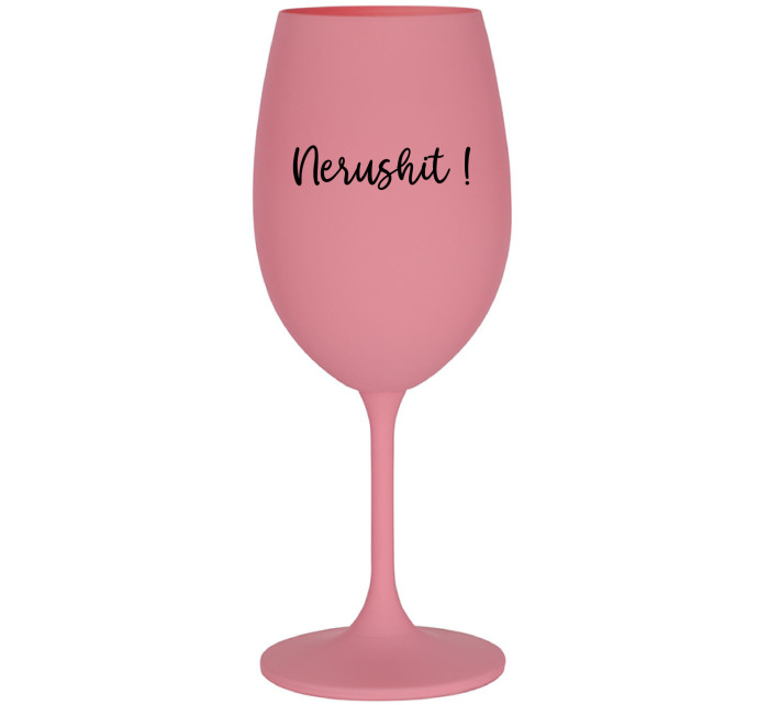 NERUSHIT! - růžová sklenice na víno 350 ml