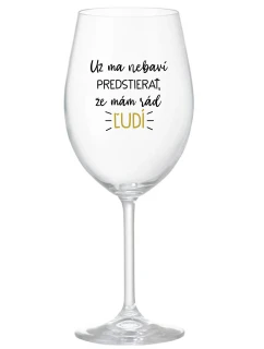 UŽ MA NEBAVÍ PREDSTIERAŤ, ŽE MÁM RÁD ĽUDÍ - priehľadný pohár na víno 350 ml
