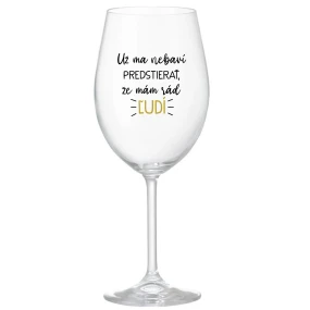 UŽ MA NEBAVÍ PREDSTIERAŤ, ŽE MÁM RÁD ĽUDÍ - priehľadný pohár na víno 350 ml
