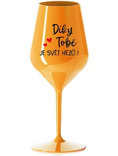 DÍKY TOBĚ JE SVĚT HEZČÍ! - oranžová nerozbitná sklenice na víno 470 ml