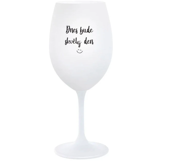 DNES BUDE SKVĚLÝ DEN - bílá sklenice na víno 350 ml DNES BUDE SKVĚLÝ DEN - bílá sklenice na víno 350 ml