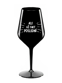 ALE UŽ FAKT POSLEDNÍ - černá nerozbitná sklenice na víno 470 ml