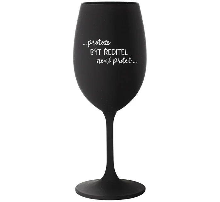 ...PROTOŽE BÝT ŘEDITEL NENÍ PRDEL... - černá sklenice na víno 350 ml