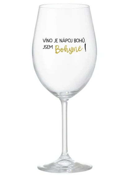 VÍNO JE NÁPOJ BOHŮ. JSEM BOHYNĚ! - čirá sklenice na víno 350 ml VÍNO JE NÁPOJ BOHŮ. JSEM BOHYNĚ! - čirá sklenice na víno 350 ml