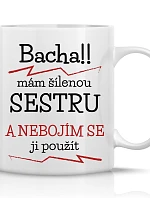 MÁM ŠÍLENOU SESTRU - klasický bílý keramický hrníček 300 ml
