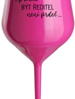 ...PROTOŽE BÝT ŘEDITEL NENÍ PRDEL... - růžová nerozbitná sklenice na víno 470 ml