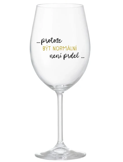 ...PROTOŽE BÝT NORMÁLNÍ NENÍ PRDEL... - čirá sklenice na víno 350 ml
