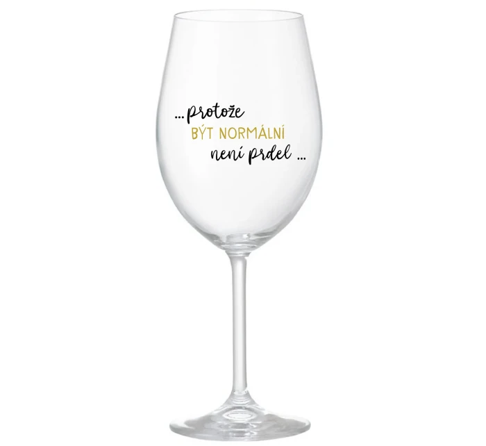...PROTOŽE BÝT NORMÁLNÍ NENÍ PRDEL... - čirá sklenice na víno 350 ml