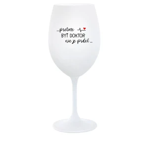 ...PRETOŽE BYŤ DOKTOR NIE JE PRDEL... - biely pohár na víno 350 ml ...PRETOŽE BYŤ DOKTOR NIE JE PRDEL... - biely pohár na víno 350 ml