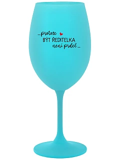 ...PROTOŽE BÝT ŘEDITELKA NENÍ PRDEL... - tyrkysová sklenice na víno 350 ml