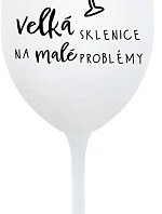 VELKÁ SKLENICE NA MALÉ PROBLÉMY - bílá sklenice na víno 350 ml