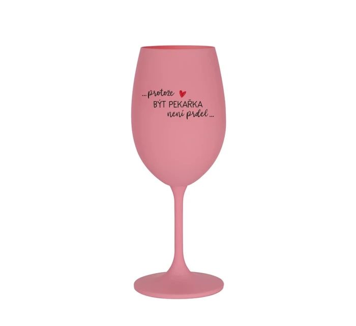PROTOŽE BÝT PEKAŘKA NENÍ PRDEL - růžová sklenice na víno 350 ml
