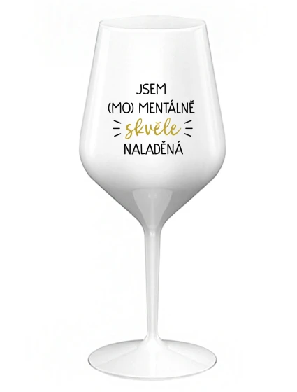 JSEM (MO)MENTÁLNĚ SKVĚLE NALADĚNÁ - bílá nerozbitná sklenice na víno 470 ml