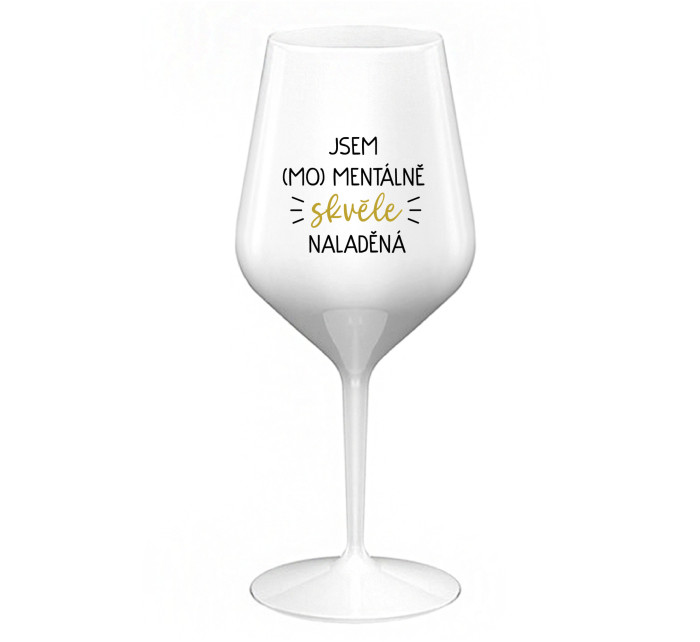 JSEM (MO)MENTÁLNĚ SKVĚLE NALADĚNÁ - bílá nerozbitná sklenice na víno 470 ml