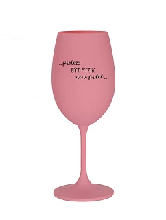 PROTOŽE BÝT model 22165600 NENÍ PRDEL růžová sklenice na víno 350 ml - Giftela