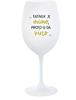 ...TATÍNEK JE MIMO, PROTO SI DÁ VÍNO... - bílá sklenice na víno 350 ml