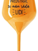 UŽ MĚ NEBAVÍ PŘEDSTÍRAT, ŽE MÁM RÁDA LIDI - oranžová nerozbitná sklenice na víno 470 ml