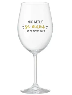 KDO NEPIJE SE MNOU...AŤ SE OŽERE SÁM! - čirá sklenice na víno 350 ml
