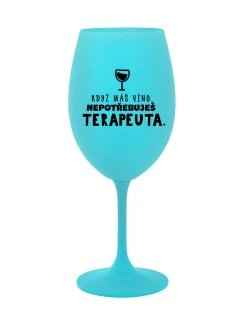 KDYŽ MÁŠ VÍNO, NEPOTŘEBUJEŠ TERAPEUTA - tyrkysová sklenice na víno 350 ml