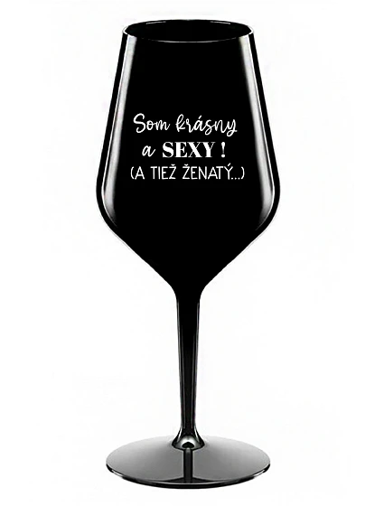 SOM KRÁSNY A SEXY! (A TIEŽ ŽENATÝ...) - čierny nerozbitný pohár na víno 470 ml SOM KRÁSNY A SEXY! (A TIEŽ ŽENATÝ...) - čierny nerozbitný pohár na víno 470 ml