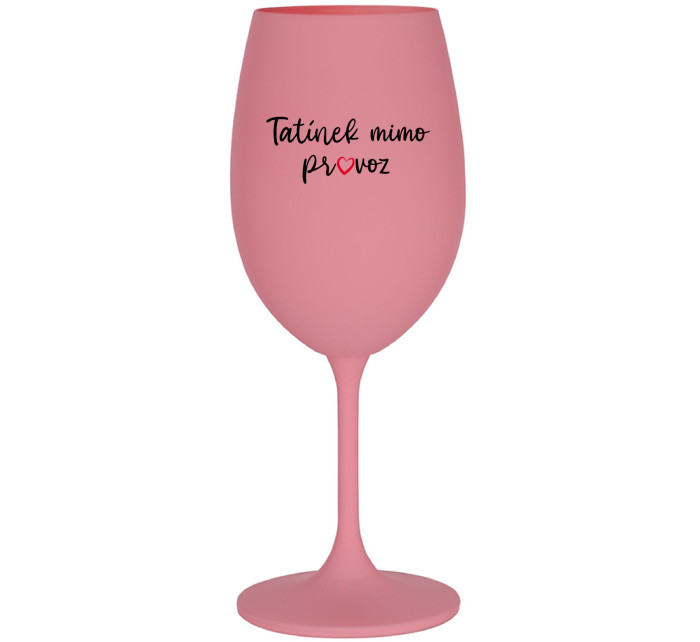 TATÍNEK MIMO PROVOZ - růžová sklenice na víno 350 ml