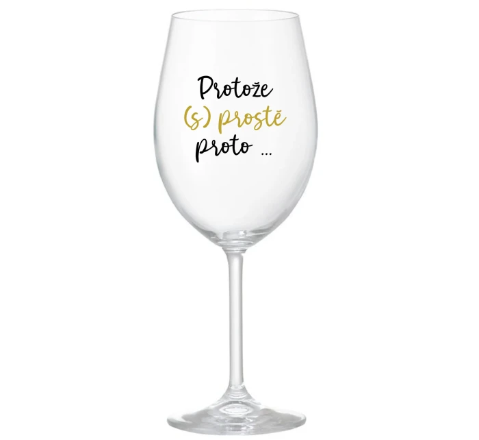 PROTOŽE (S)PROSTĚ PROTO... - čirá sklenice na víno 350 ml