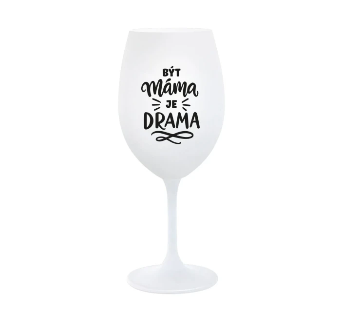 BÝT MÁMA JE DRAMA - bílá sklenice na víno 350 ml BÝT MÁMA JE DRAMA - bílá sklenice na víno 350 ml