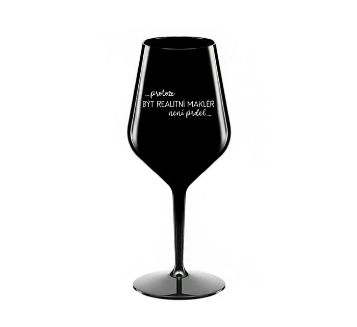 PROTOŽE BÝT REALITNÍ MAKLÉŘ NENÍ PRDEL - černá nerozbitná sklenice na víno 470 ml