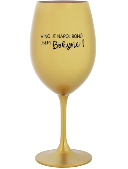 VÍNO JE NÁPOJ BOHŮ. JSEM BOHYNĚ! - zlatá sklenice na víno 350 ml VÍNO JE NÁPOJ BOHŮ. JSEM BOHYNĚ! - zlatá sklenice na víno 350 ml