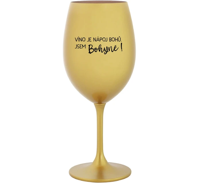 VÍNO JE NÁPOJ BOHŮ. JSEM BOHYNĚ! - zlatá sklenice na víno 350 ml VÍNO JE NÁPOJ BOHŮ. JSEM BOHYNĚ! - zlatá sklenice na víno 350 ml