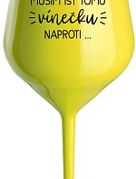 MUSÍM ÍSŤ TOMU VÍNEČKU NAPROTI... - žltý nerozbitný pohár na víno 470 ml