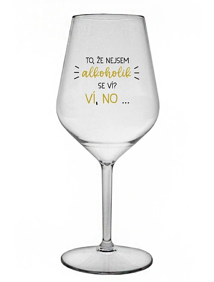 TO, ŽE NEJSEM ALKOHOLIK SE VÍ? VÍ, NO... - čirá nerozbitná sklenice na víno 470 ml