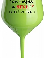 SOM KRÁSNA A SEXY! (A TIEŽ VTIPNÁ...) - zelený nerozbitný pohár na víno 470 ml