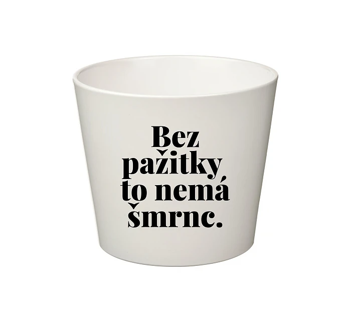 BEZ PAŽITKY TO NEMÁ ŠMRNC. - malý květináč 