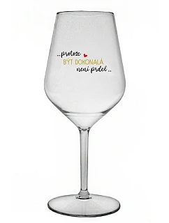 ...PROTOŽE BÝT DOKONALÁ NENÍ PRDEL... - čirá nerozbitná sklenice na víno 470 ml
