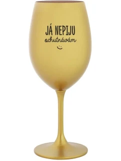 JÁ NEPIJU, OCHUTNÁVÁM - zlatá sklenice na víno 350 ml