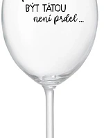 ...PROTOŽE BÝT TÁTOU NENÍ PRDEL... - čirá sklenice na víno 350 ml