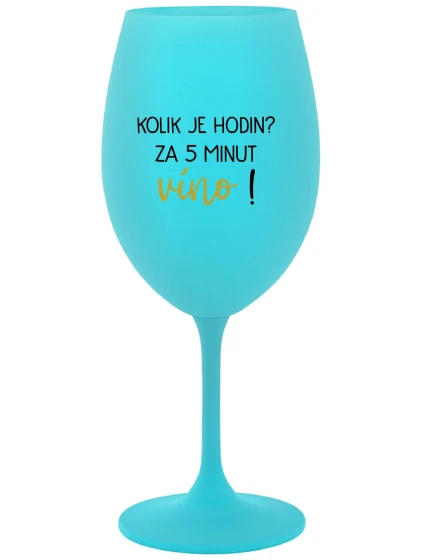 KOLIK JE HODIN? ZA 5 MINUT VÍNO! - tyrkysová sklenice na víno 350 ml KOLIK JE HODIN? ZA 5 MINUT VÍNO! - tyrkysová sklenice na víno 350 ml